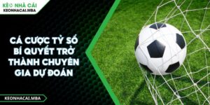 Cá Cược Tỷ Số Bí Quyết Trở Thành Chuyên Gia Dự Đoán