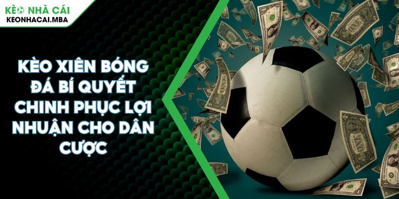 Kèo Xiên Bóng Đá Bí Quyết Chinh Phục Lợi Nhuận Cho Dân Cược