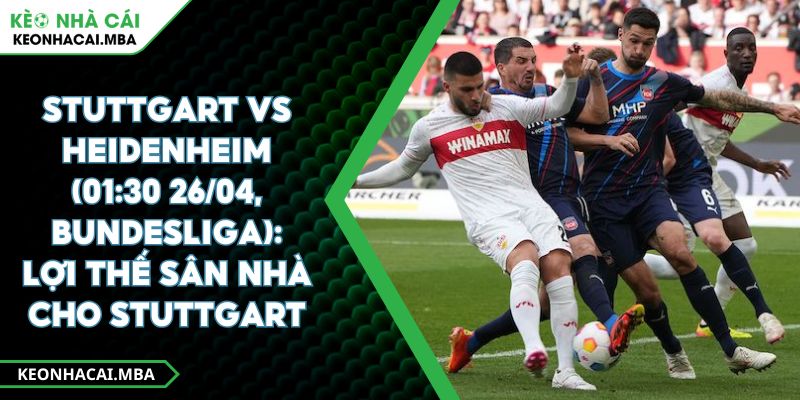 Stuttgart Vs Heidenheim (01:30 26/04, Bundesliga): Lợi Thế Sân Nhà Cho Stuttgart