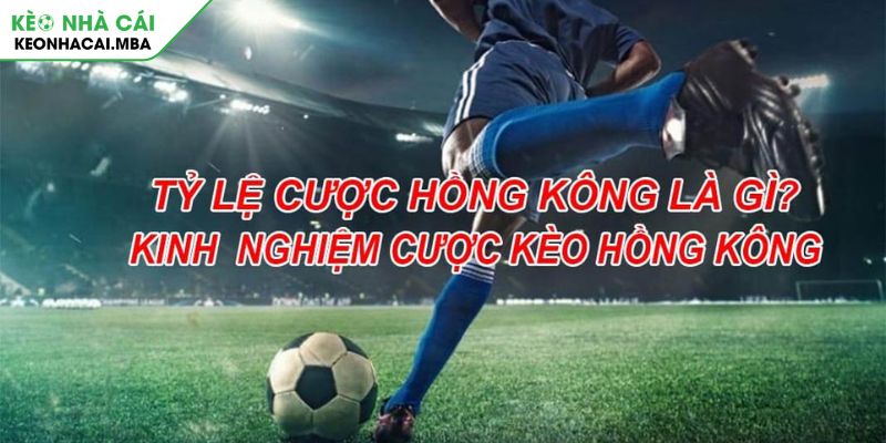 Tỷ lệ cược Hồng Kông là gì?
