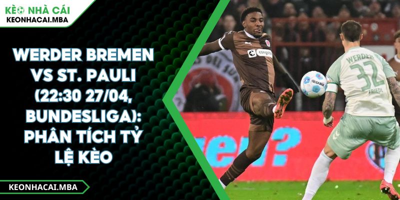 Werder Bremen Vs St. Pauli (22:30 27/04, Bundesliga): Phân Tích Tỷ Lệ Kèo