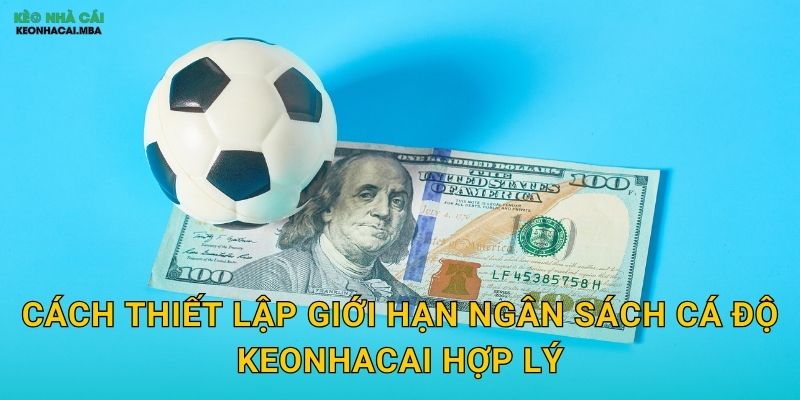Cách thiết lập giới hạn ngân sách cá độ keonhacai hợp lý