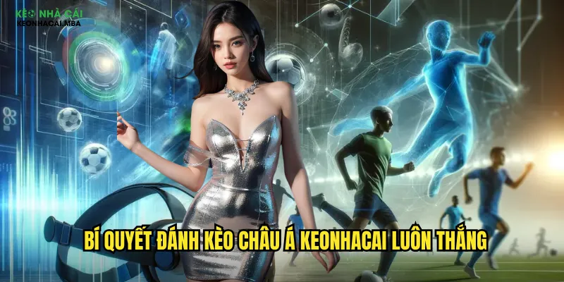 Bí quyết đánh kèo châu á keonhacai luôn thắng
