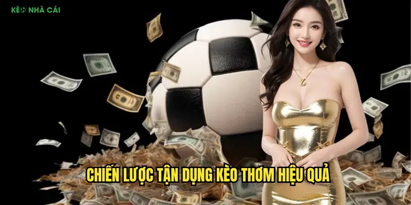 Chiến lược tận dụng kèo thơm hiệu quả