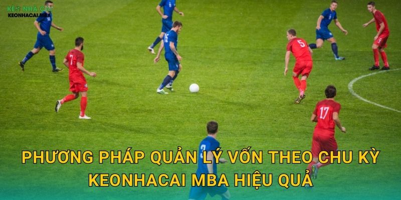 Phương pháp quản lý vốn theo chu kỳ keonhacai mba hiệu quả