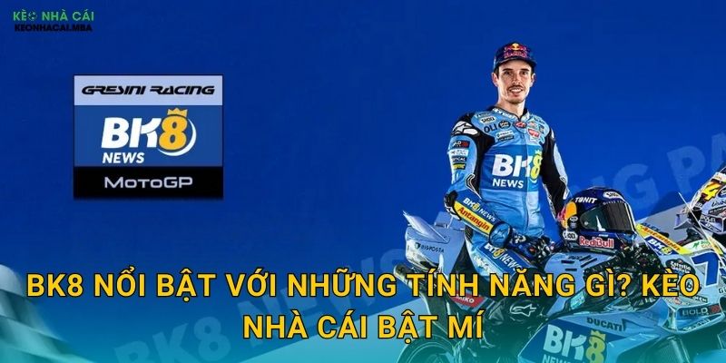 BK8 Nổi Bật Với Những Tính Năng Gì? Kèo Nhà Cái Bật Mí
