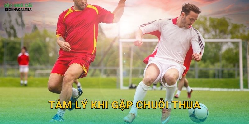 Tâm Lý Khi Gặp Chuỗi Thua – Vượt Qua Giai Đoạn Khó Khăn Cùng Keonhacai MBA