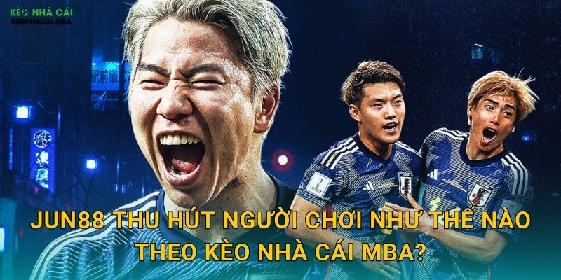 Jun88 - Tháng Sáu May Mắn Đến Muôn Nhà Qua Lăng Kính Kèo nhà cái MBA 2 Jun88 thu hút người chơi như thế nào theo Kèo nhà cái MBA?