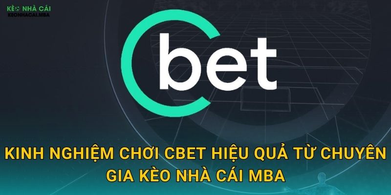 Kinh nghiệm chơi Cbet hiệu quả từ chuyên gia Kèo nhà cái MBA