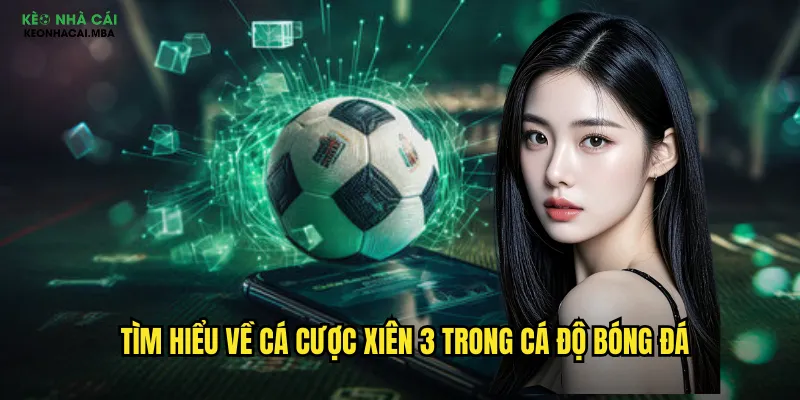 Tìm hiểu về cá cược xiên 3 trong cá độ bóng đá