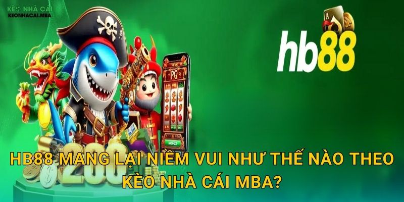 HB88 mang lại niềm vui như thế nào theo Kèo nhà cái MBA?