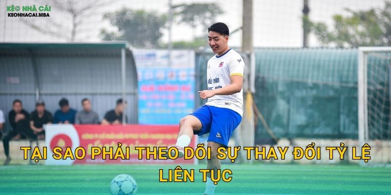 Tại sao phải theo dõi sự thay đổi tỷ lệ liên tục