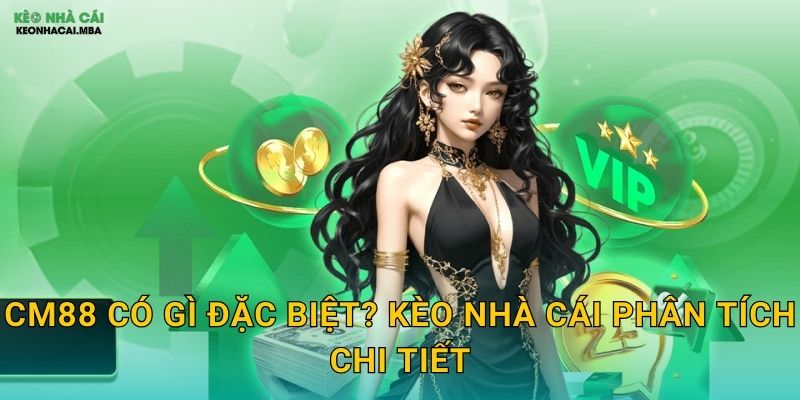 CM88 Có Gì Đặc Biệt? Kèo Nhà Cái Phân Tích Chi Tiết