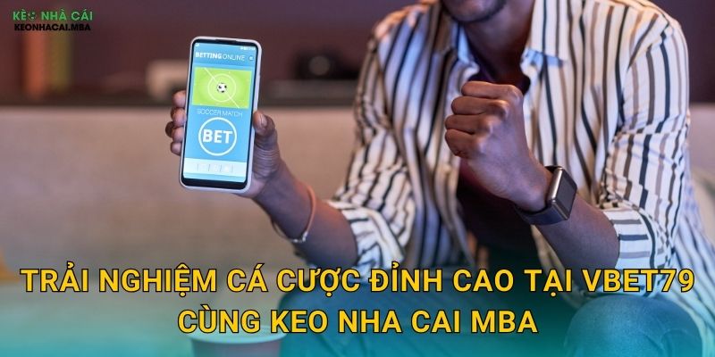 Trải nghiệm cá cược đỉnh cao tại VBET79 cùng Keo nha cai MBA