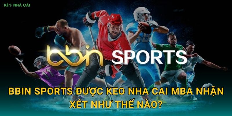 BBIN Sports được Keo nha cai MBA nhận xét như thế nào?