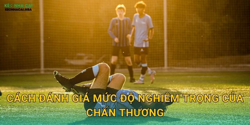 Cách đánh giá mức độ nghiêm trọng của chấn thương