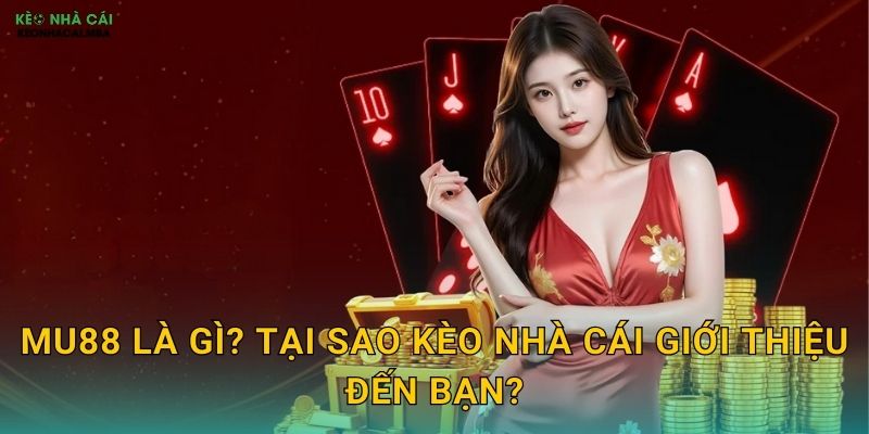 MU88 Là Gì? Tại Sao Kèo Nhà Cái Giới Thiệu Đến Bạn?