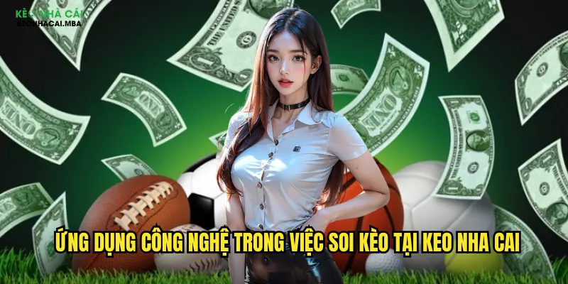 Ứng dụng Công Nghệ Trong Việc Soi Kèo Tại Keo Nha Cai
