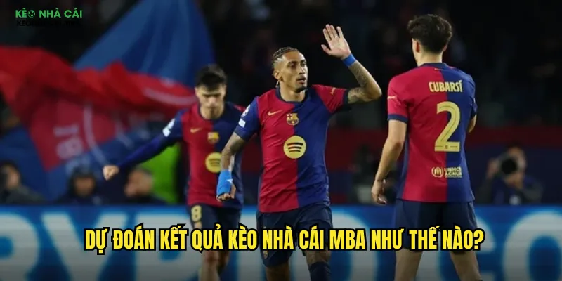 Dự đoán kết quả kèo nhà cái mba như thế nào?