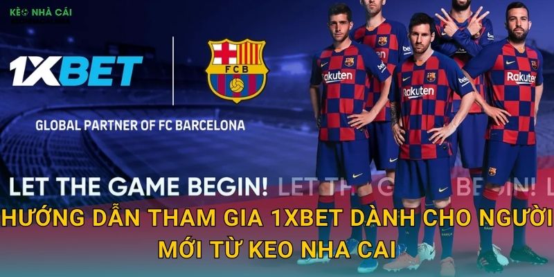 Hướng Dẫn Tham Gia 1xBet Dành Cho Người Mới Từ Keo Nha Cai