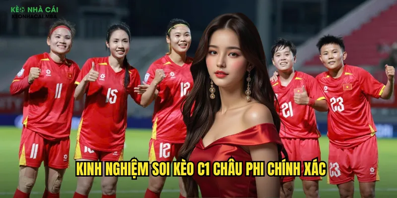 Kinh nghiệm soi kèo C1 châu Phi chính xác