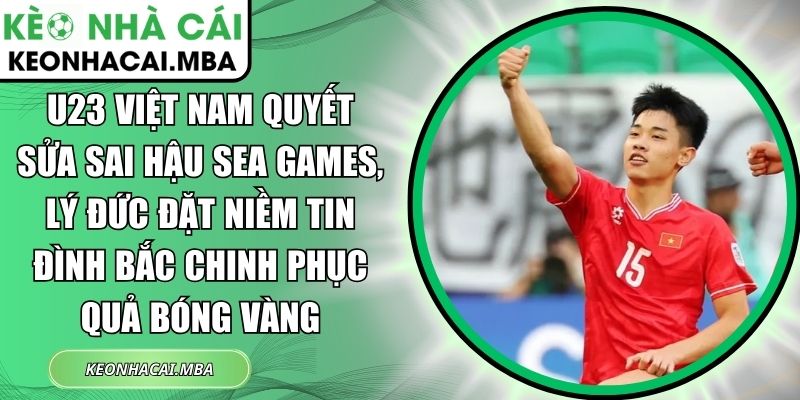 U23 Việt Nam quyết sửa sai hậu SEA Games
