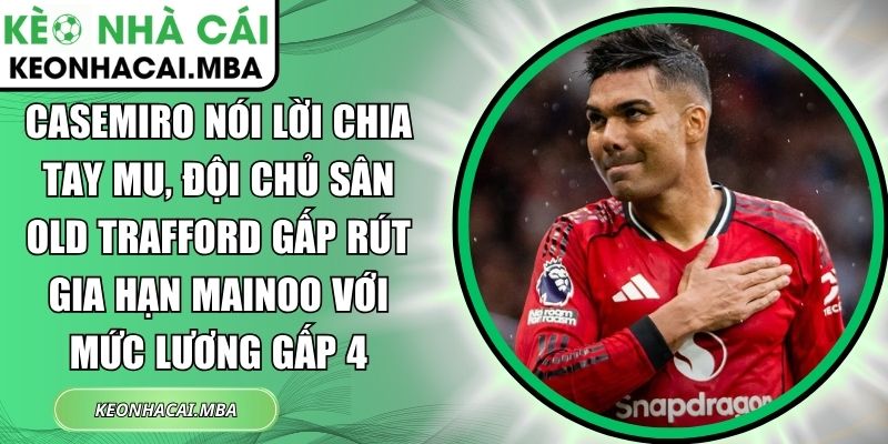 Casemiro nói lời chia tay MU