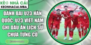 Đánh bại U23 Hàn Quốc
