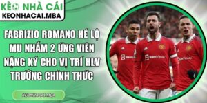 Fabrizio Romano hé lộ MU nhắm 2 ứng viên nặn