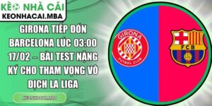 Girona tiếp đón Barcelona
