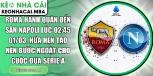 Roma hành quân đến sân Napoli