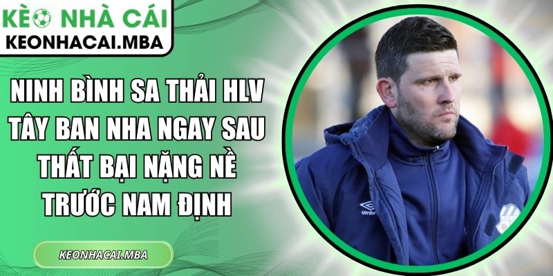 Ninh Bình sa thải HLV Tây Ban Nha