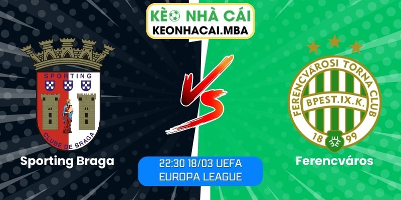 Soi kèo Sporting Braga vs Ferencváros (22:30 18/03, UEFA Europa League)
