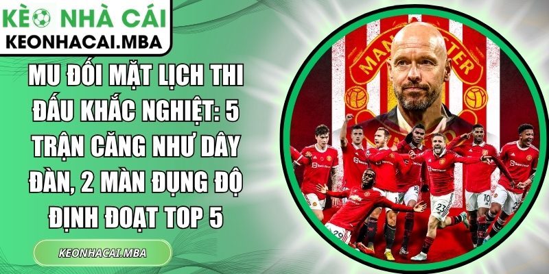 MU đối mặt lịch thi đấu khắc nghiệt