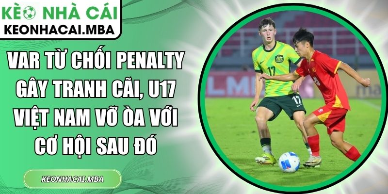VAR từ chối penalty gây tranh cãi