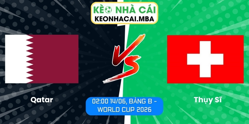 Soi kèo Qatar vs Thụy Sĩ (02:00 14/06, Bảng B - World Cup 2026) 1 Qatar vs Thụy Sĩ